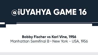 iuYahya Game 16: Bobby Fischer vs Karl Vine, 1956