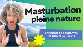 M*STURBATION en Pleine NATURE : osez explorez pendant vos vacances