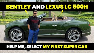 The Bentley Continental GT V8 || The LEXUS LC 500h V6 || Help me select my first supercar #1