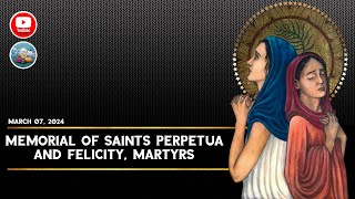 Memorial of Saints Perpetua and Felicity, Martyrs (March 07, 2024)