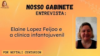 Nosso Gabinete entrevista: Elaine Lopez Feijoo, falando sobre clínica infantojuvenil