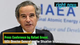 Right Now - Press Conference by Rafael Grossi, IAEA Director General on the Situation in Ukraine.