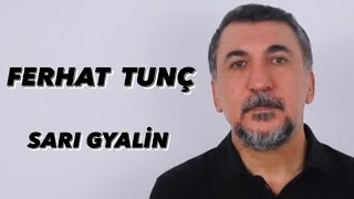 FERHAT TUNÇ - SARI GYALIN