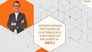 Live 06-2021 - Aposentadoria por Tempo de Contribuição e Reforma da Previdência - Parte 2