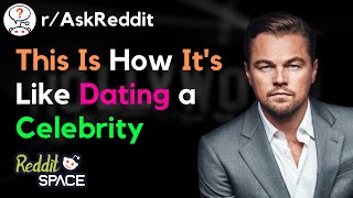 Normal People Who Have Dated a Celebrity Share Their Experience - r/AskReddit