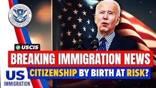 Breaking News : Citizenship by Birth at Risk? US Immigration News