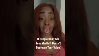 Just because people don’t see your worth, it doesn’t decrease your value.