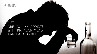 Substance abuse in dentistry: Are you an addict? with Dr. Alan Mead and Gary Kadi