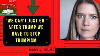 We can't just go after Trump we have to stop Trumpism | Mary L. Trump on Democracy-ish