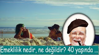 Emeklilik nedir ne değildir? Neden erken emekli olmalıyız? Emekli maaşı bağlanınca emekli olmak...