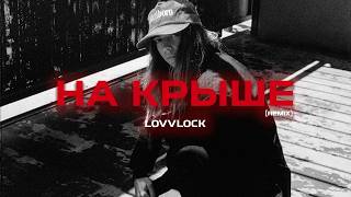 lovvlock — На крыше (Remix)