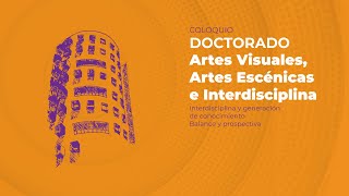 Mesa 6. Tesis concluidas | Coloquio | Doctorado. Artes visuales, Artes Escénicas e interdisciplina