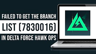 How To Fix Failed To Get The Branch List (7830016) In Delta Force Hawk Ops (Fix)