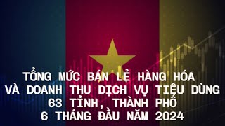 TỔNG MỨC BÁN LẺ HÀNG HÓA VÀ DOANH THU DỊCH VỤ TIÊU DÙNG 63 TỈNH THÀNH PHỐ 6 THÁNG ĐẦU NĂM 2024