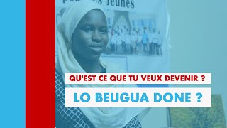 Qu'est ce que tu veux devenir ? ( Lo beugua done ?)