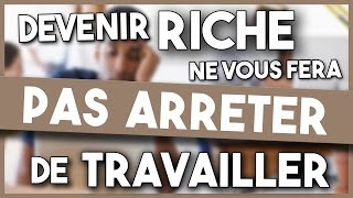 Pourquoi DEVENIR RICHE ne vous fera pas arrêter de travailler