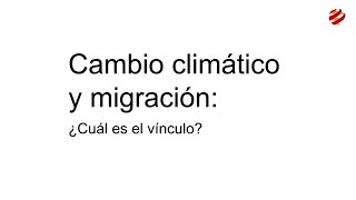 Cambio climático y migración: ¿Cuál es el vínculo?