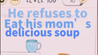 Brain Test Level 106 He refuses to eat his mom’s delicious soup