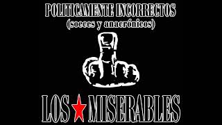 LOS MISERABLES - POLITICAMENTE INCORRECTOS ( SOECES Y ANACRONICOS )