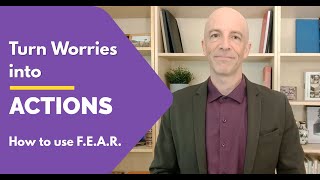 Turn Your Worries into Actions | How to leverage F.E.A.R.