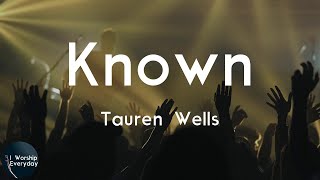 Tauren Wells - Known (Lyric Video) | I'm fully known and loved by You