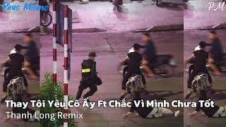 Thay Tôi Yêu Cô Ấy Ft Chắc Vì Mình Chưa Tốt - Thanh Long Remix