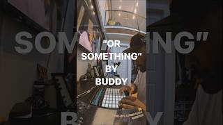 how i created “or something” by buddy.