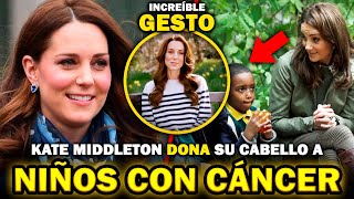 🚨¡EXCLUSIVA! Sale a la LUZ que Kate Middleton DONÓ su CABELLO a Niños ENFERMOS