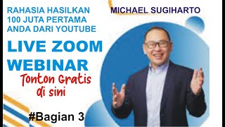 Cara Menghasilkan Uang dari Internet dan Youtube, Webinar Michael Sugiharto, Tonton Gratis Part 3