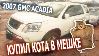 Купил кота в мешке. 2007 GMC Acadia