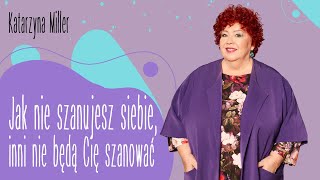 Katarzyna Miller - Jak nie szanujesz siebie, inni nie będą Cię szanować