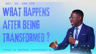 WHAT HAPPENS AFTGER BEING TRANSFORMED? || REV. DR. SAM OYE