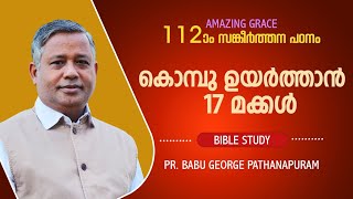 PSALMSസങ്കീർത്തനം 112 ഒരു ധ്യാനപഠനം  ll കൊമ്പ് ഉയർത്താൻ 17 മക്കൾ ll BIBLE STUDY ll Pr Babu George