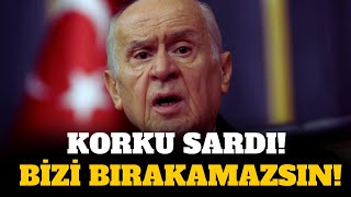 BAHÇELİ'Yİ KORKU SARDI! "BİZİ BIRAKAMAZSIN"