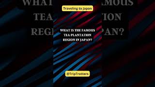 What is the famous tea plantation region in Japan