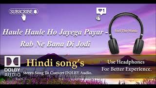 Haule Haule Ho Jayega Payar - Rab Ne Banadi Jodi - Dolby audio song