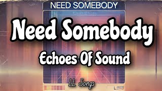 Need Somebody (Lyrics) | Echoes Of Sounds