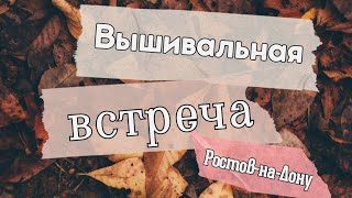 40. Встреча вышивальщиц | Ростов-на-Дону 18.09.21 | Очень много красивых вышивок!