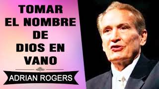 ADRIAN ROGERS | Tomar el Nombre de Dios en Vano | Predicas Cristianas | El Amor que Vale