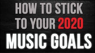 HOW TO STICK TO YOUR 2020 MUSIC GOALS