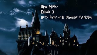 Opus Medley-Episode 3-Harry Potter et le prisonnier D'azkaban