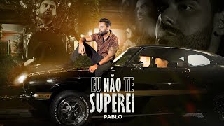 Pablo -  Eu não te Superei (Clipe Oficial)