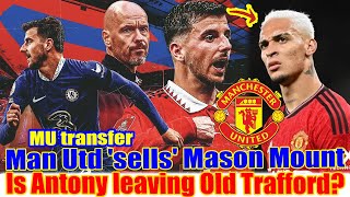 MU transfer: Man Utd 'sells' Mason Mount, Antony's departure from Old Trafford officially ends