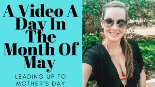 A VIDEO A DAY IN THE MONTH OF MAY LEADING UP TO MOTHER'S DAY