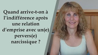 Quand arrive-t-on à l'indifférence après une relation d'emprise avec un(e) pervers(e) narcissique ?