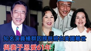 突傳死訊！知名演員楊群因膀胱癌在美國離世，與妻子恩愛61年