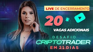 LIVE DE ENCERRAMENTO - LIBERAMOS 20 VAGAS ADICIONAIS NO DESAFIO CRIPTOTRADER EM 21 DIAS