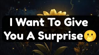 Channeled Messages From Your Special Person Timeless, I Want To Give You A Surprise