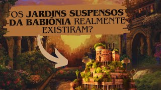 Jardins Suspensos da Babilônia: Maravilha ou Mito?