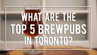 What Are the Top 5 Brewpubs in Toronto?